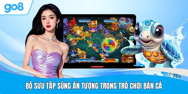 Bộ sưu tập súng ấn tượng trong trò chơi bắn cá