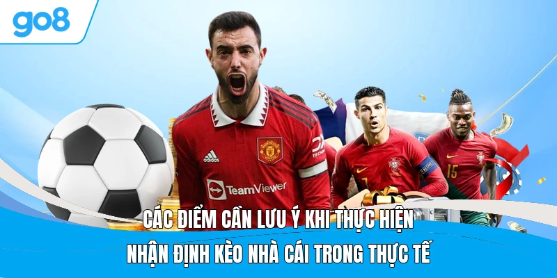 Các điểm cần lưu ý khi thực hiện nhận định kèo nhà cái trong thực tế