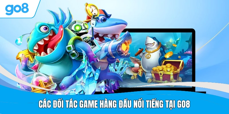 Các đối tác game hàng đầu nổi tiếng tại GO8