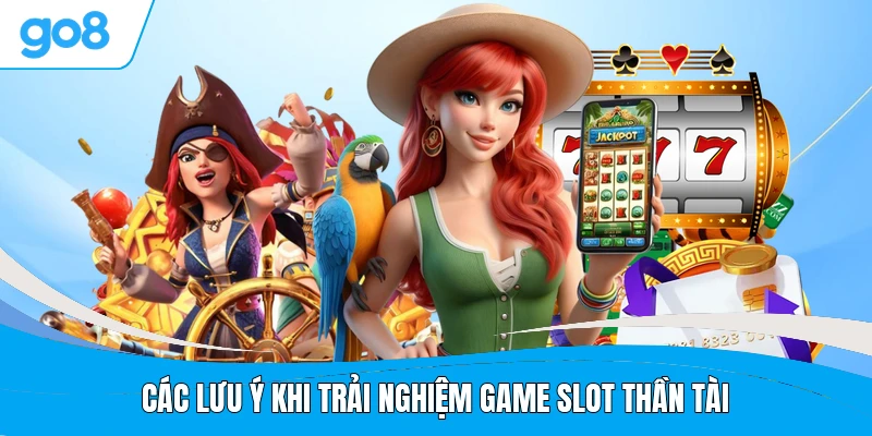 Các lưu ý khi trải nghiệm game slot Thần Tài