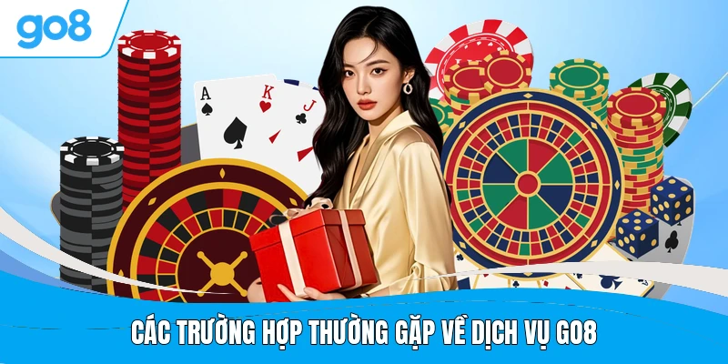 Các trường hợp thường gặp về dịch vụ GO8