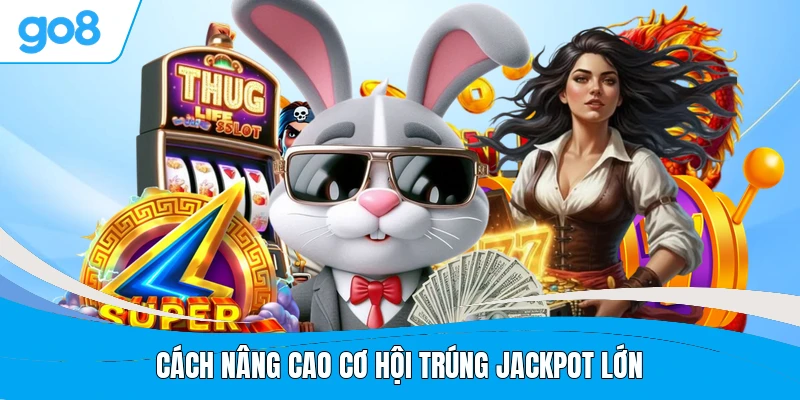 Cách nâng cao cơ hội trúng jackpot lớn