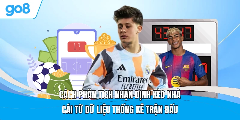 Cách phân tích nhận định kèo nhà cái từ dữ liệu thống kê trận đấu
