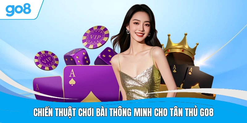 Chiến thuật chơi bài thông minh cho tân thủ GO8