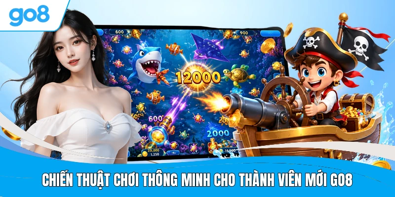 Chiến thuật chơi thông minh cho thành viên mới GO8