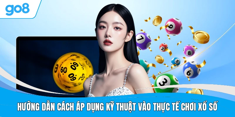 Hướng dẫn cách áp dụng kỹ thuật vào thực tế chơi xổ số