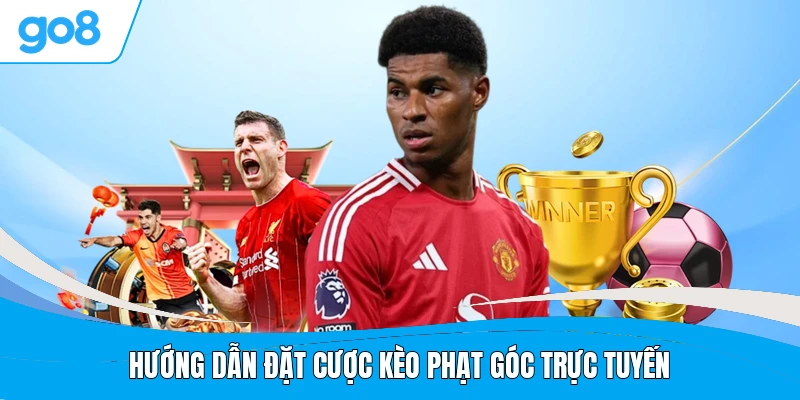 Hướng dẫn đặt cược kèo phạt góc trực tuyến