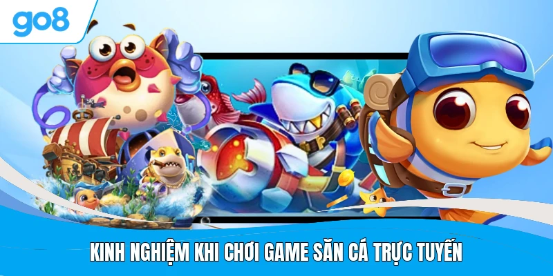 Kinh nghiệm khi chơi game săn cá trực tuyến