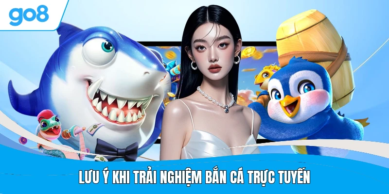 Lưu ý khi trải nghiệm bắn cá trực tuyến
