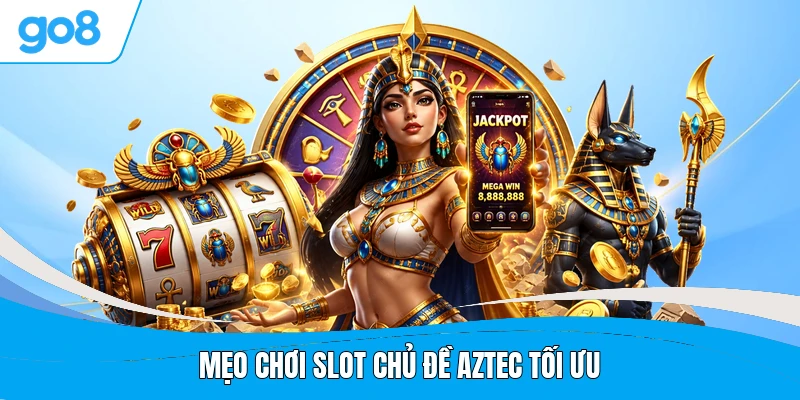 Mẹo chơi slot chủ đề Aztec tối ưu