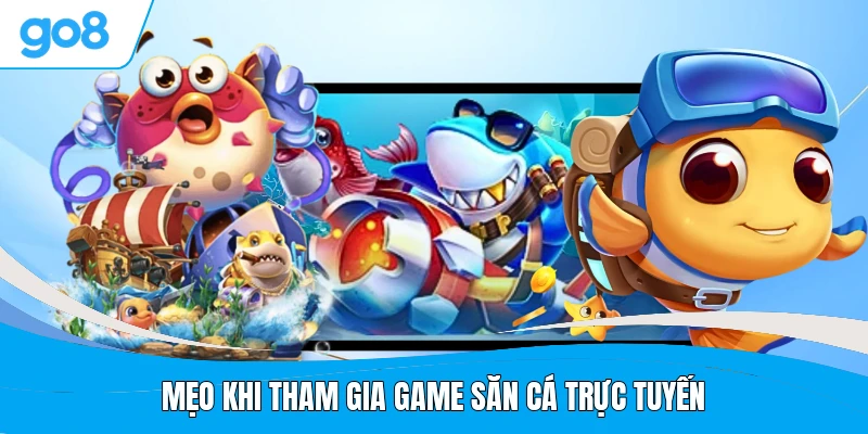 Mẹo khi tham gia game săn cá trực tuyến