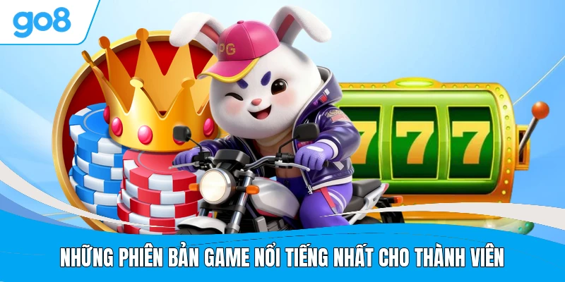 Những phiên bản game nổi tiếng nhất cho thành viên