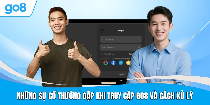 Những sự cố thường gặp khi truy cập GO8 và cách xử lý