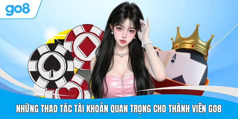 Những thao tác tài khoản quan trọng cho thành viên GO8