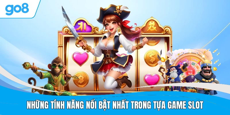 Những tính năng nổi bật nhất trong tựa game slot
