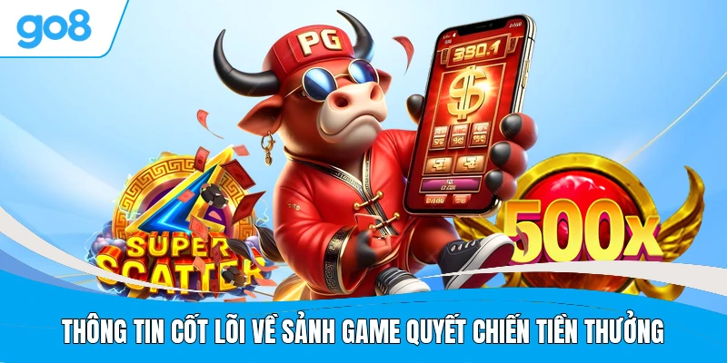 Thông tin cốt lõi về sảnh game Quyết Chiến Tiền Thưởng