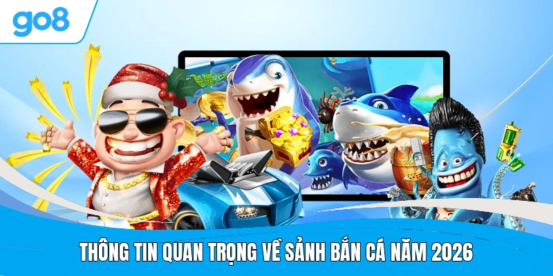 Thông tin quan trọng về sảnh bắn cá năm 2026