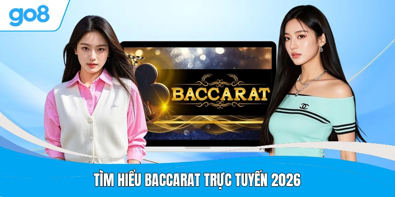 Tìm hiểu Baccarat trực tuyến 2026
