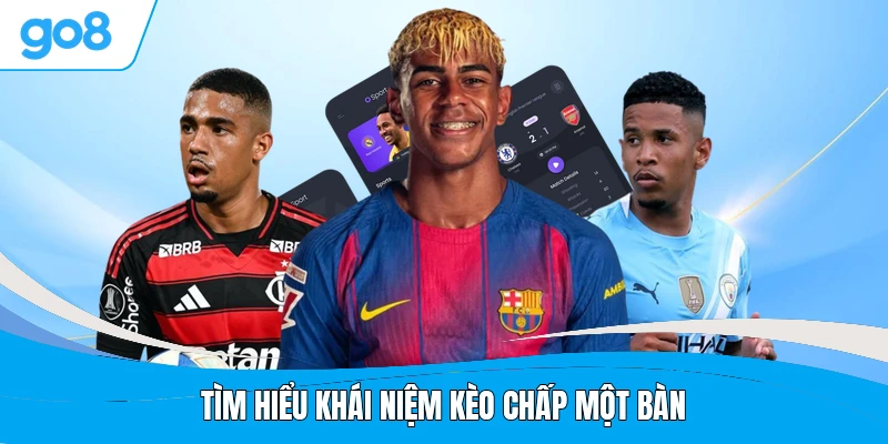Tìm hiểu khái niệm kèo chấp một bàn