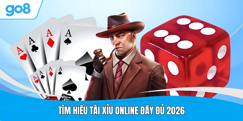 Tìm hiểu tài xỉu online đầy đủ 2026