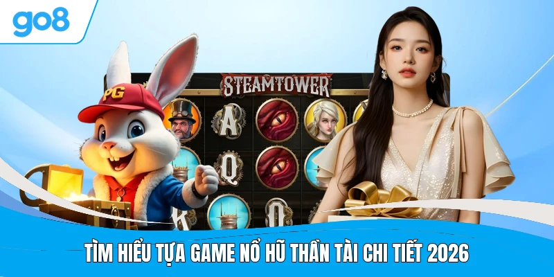 Tìm hiểu tựa game nổ hũ Thần Tài chi tiết 2026