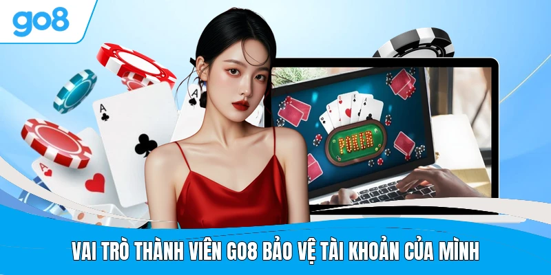 Vai trò thành viên GO8 bảo vệ tài khoản của mình