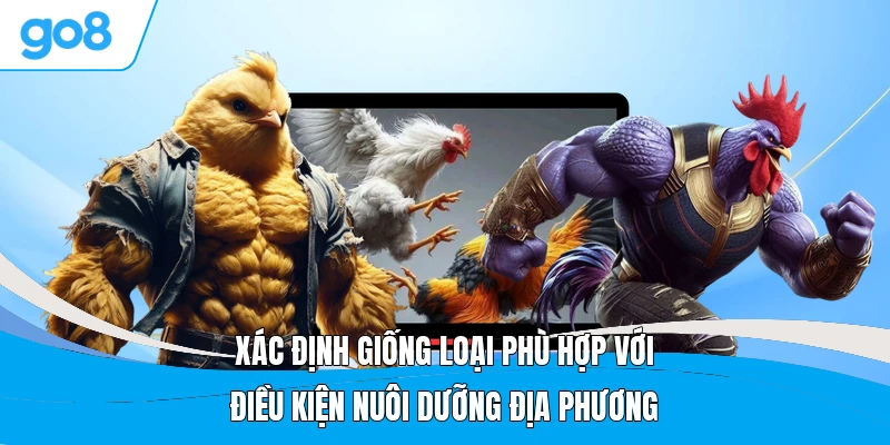 Xác định giống loại phù hợp với điều kiện nuôi dưỡng địa phương